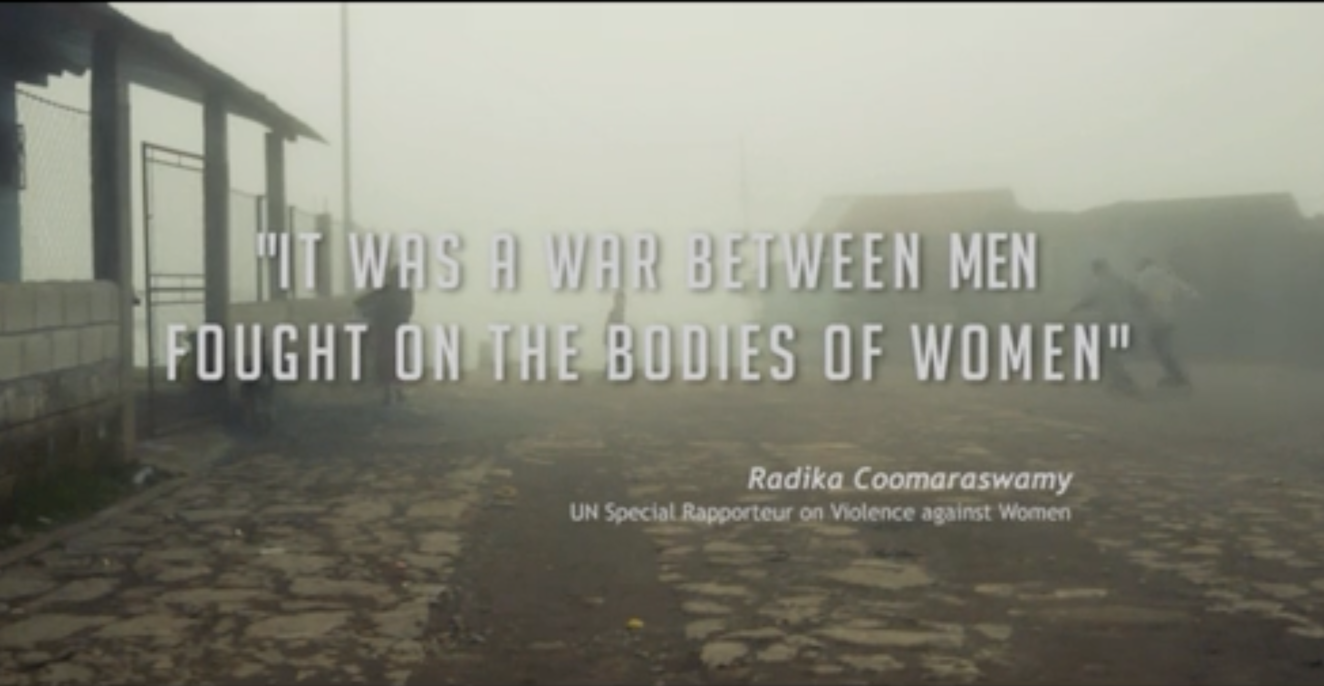 Still from La Violencia showing a foggy rural scene with a quote reading, “It was a war between men fought on the bodies of women,” attributed to UN rapporteur Radika Coomaraswamy.
